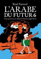 L'Arabe du futur t.6 : une jeunesse au Moyen-Orient (1994-2011)