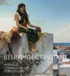 Benjamin-Constant - Merveilles et mirages de l'orientalisme